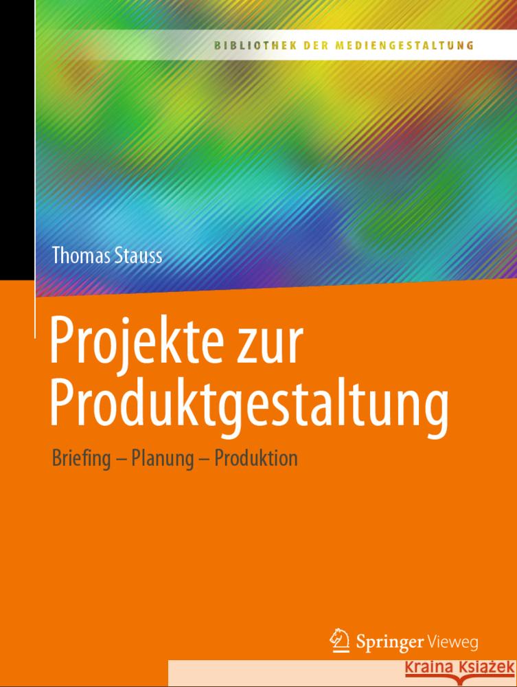 Projekte Zur Produktgestaltung: Briefing - Planung - Produktion Stauss, Thomas 9783658373931 Springer Fachmedien Wiesbaden