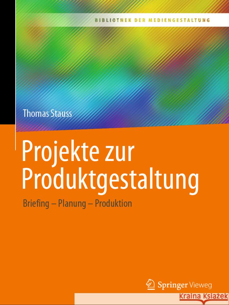 Projekte Zur Produktgestaltung: Briefing - Planung - Produktion Stauss, Thomas 9783658373931