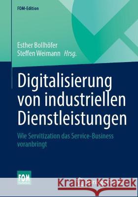 Digitalisierung von industriellen Dienstleistungen: Wie Servitization das Service-Business voranbringt Esther Bollh?fer Steffen Weimann 9783658373955 Springer Gabler