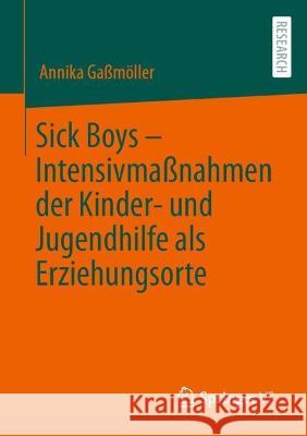 Sick Boys - Intensivmaßnahmen Der Kinder- Und Jugendhilfe ALS Erziehungsorte Gaßmöller, Annika 9783658374082 Springer Fachmedien Wiesbaden