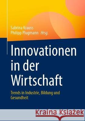 Innovationen in Der Wirtschaft: Trends in Industrie, Bildung Und Gesundheit Krauss, Sabrina 9783658374105