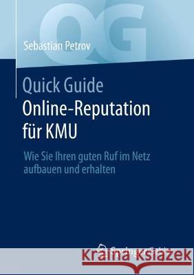 Quick Guide Online-Reputation Für Kmu: Wie Sie Ihren Guten Ruf Im Netz Aufbauen Und Erhalten Petrov, Sebastian 9783658374143 Springer Fachmedien Wiesbaden