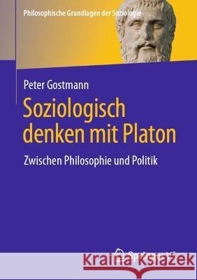 Soziologisch Denken Mit Platon: Zwischen Philosophie Und Politik Gostmann, Peter 9783658374266 Springer Fachmedien Wiesbaden