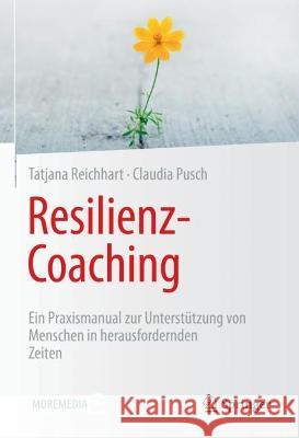 Resilienz-Coaching: Ein Praxismanual Zur Unterstützung Von Menschen in Herausfordernden Zeiten Reichhart, Tatjana 9783658374310 Springer