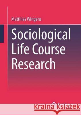 Sociological Life Course Research Wingens, Matthias 9783658374655 Springer Fachmedien Wiesbaden