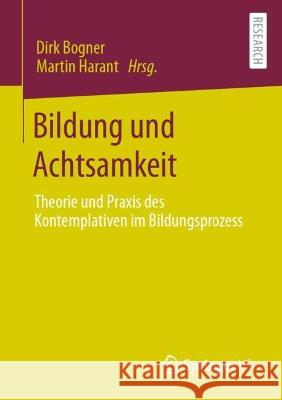 Bildung Und Achtsamkeit: Theorie Und Praxis Des Kontemplativen Im Bildungsprozess Bogner, Dirk Paul 9783658374723