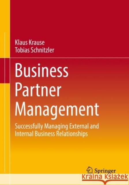 Business Partner Management: Successfully Managing External and Internal Business Relationships Klaus Krause Tobias Schnitzler  9783658374747