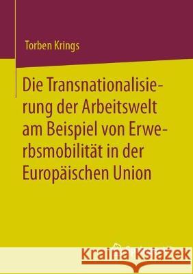 Die Transnationalisierung Der Arbeitswelt Am Beispiel Von Erwerbsmobilität in Der Europäischen Union Krings, Torben 9783658374778 Springer Fachmedien Wiesbaden