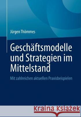 Geschäftsmodelle Und Strategien Im Mittelstand: Mit Zahlreichen Aktuellen Praxisbeispielen Thömmes, Jürgen 9783658374815 Springer Fachmedien Wiesbaden