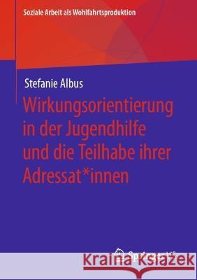 Wirkungsorientierung in der Jugendhilfe und die Teilhabe ihrer Adressat*innen Stefanie Albus 9783658374891 Springer vs