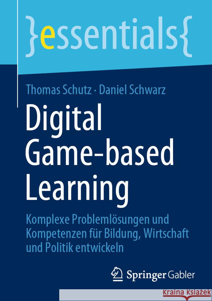 Digital Game-Based Learning: Komplexe Problemlösungen Und Kompetenzen Für Bildung, Wirtschaft Und Politik Entwickeln Schutz, Thomas 9783658375232 Springer Fachmedien Wiesbaden