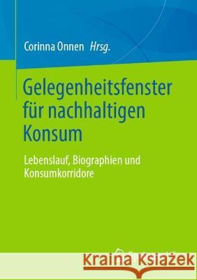 Gelegenheitsfenster Für Nachhaltigen Konsum: Lebenslauf, Biographien Und Konsumkorridore Onnen, Corinna 9783658375423 Springer Fachmedien Wiesbaden