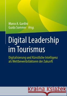 Digital Leadership Im Tourismus: Digitalisierung Und Künstliche Intelligenz ALS Wettbewerbsfaktoren Der Zukunft Gardini, Marco a. 9783658375447 Springer Gabler