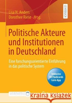 Politische Akteure und Institutionen in Deutschland: Eine forschungsorientierte Einführung in das politische System Lisa H. Anders Dorothee Riese 9783658375522 Springer vs