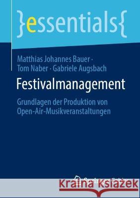 Festivalmanagement: Grundlagen Der Produktion Von Open-Air-Musikveranstaltungen Bauer, Matthias Johannes 9783658375850