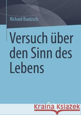Versuch Über Den Sinn Des Lebens Raatzsch, Richard 9783658376369