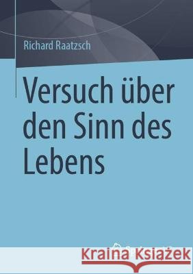 Versuch Über Den Sinn Des Lebens Raatzsch, Richard 9783658376369