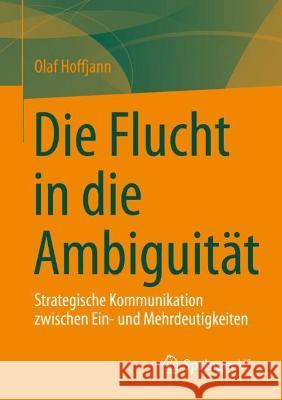 Die Flucht in Die Ambiguität: Strategische Kommunikation Zwischen Ein- Und Mehrdeutigkeiten Hoffjann, Olaf 9783658376765