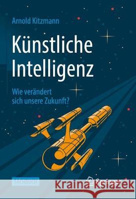 Künstliche Intelligenz: Wie Verändert Sich Unsere Zukunft? Kitzmann, Arnold 9783658376994 Springer Fachmedien Wiesbaden