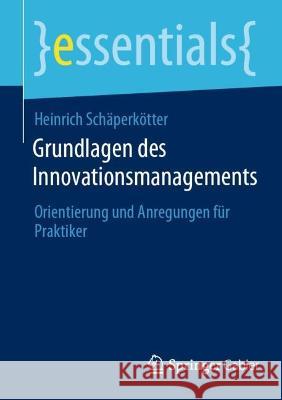 Grundlagen Des Innovationsmanagements: Orientierung Und Anregungen Für Praktiker Schäperkötter, Heinrich 9783658377243 Springer Fachmedien Wiesbaden