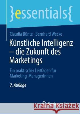 Künstliche Intelligenz - Die Zukunft Des Marketings: Ein Praktischer Leitfaden Für Marketing-Managerinnen Bünte, Claudia 9783658377489 Springer Fachmedien Wiesbaden
