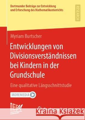 Entwicklungen Von Divisionsverständnissen Bei Kindern in Der Grundschule: Eine Qualitative Längsschnittstudie Burtscher, Myriam 9783658377816
