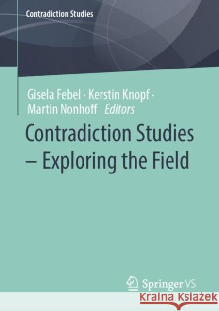 Contradiction Studies – Exploring the Field Gisela Febel Kerstin Knopf Martin Nonhoff 9783658377830