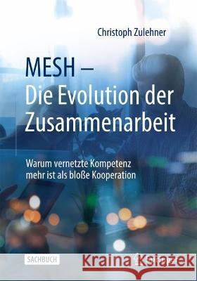 Mesh - Die Evolution Der Zusammenarbeit: Warum Vernetzte Kompetenz Mehr Ist ALS Bloße Kooperation Zulehner, Christoph 9783658378172 Springer