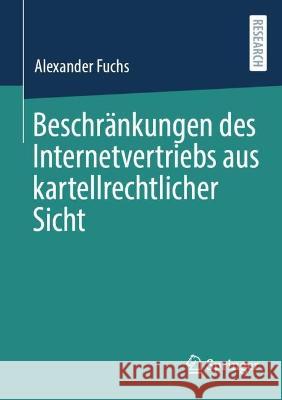 Beschränkungen Des Internetvertriebs Aus Kartellrechtlicher Sicht Fuchs, Alexander 9783658378318