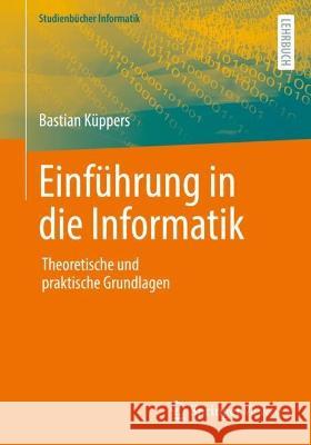 Einführung in Die Informatik: Theoretische Und Praktische Grundlagen Küppers, Bastian 9783658378370 Springer Vieweg