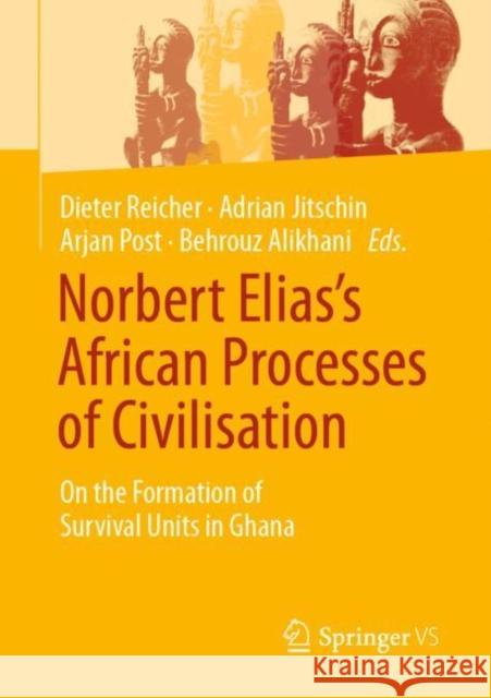 Norbert Elias’s African Processes of Civilisation: On the Formation of Survival Units in Ghana Dieter Reicher Barbara Mennell Behrouz Alikhani 9783658378486