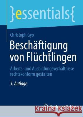 Beschäftigung Von Flüchtlingen: Arbeits- Und Ausbildungsverhältnisse Rechtskonform Gestalten Gyo, Christoph 9783658378554 Springer Fachmedien Wiesbaden