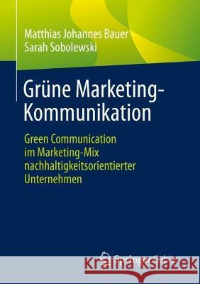 Grüne Marketing-Kommunikation: Green Communication Im Marketing-Mix Nachhaltigkeitsorientierter Unternehmen Bauer, Matthias Johannes 9783658378592