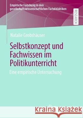 Selbstkonzept und Fachwissen im Politikunterricht: Eine empirische Untersuchung Grobshäuser, Natalie 9783658378899 Springer Fachmedien Wiesbaden