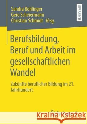 Berufsbildung, Beruf und Arbeit im gesellschaftlichen Wandel: Zukünfte beruflicher Bildung im 21. Jahrhundert Bohlinger, Sandra 9783658378967