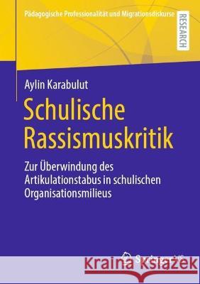 Schulische Rassismuskritik: Zur Überwindung des Artikulationstabus in schulischen Organisationsmilieus Karabulut, Aylin 9783658378981 Springer Fachmedien Wiesbaden