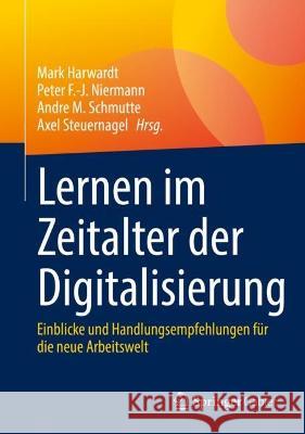 Lernen Im Zeitalter Der Digitalisierung: Einblicke Und Handlungsempfehlungen Für Die Neue Arbeitswelt Harwardt, Mark 9783658379001 Springer Gabler