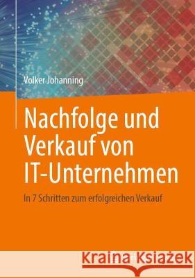 Nachfolge Und Verkauf Von It-Unternehmen: In 7 Schritten Zum Erfolgreichen Verkauf Johanning, Volker 9783658379155