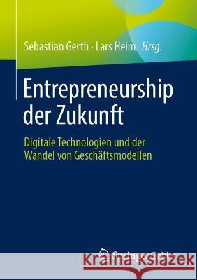 Entrepreneurship der Zukunft: Digitale Technologien und der Wandel von Geschäftsmodellen Sebastian Gerth Lars Heim 9783658379254 Springer Gabler