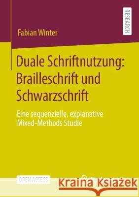 Duale Schriftnutzung: Brailleschrift Und Schwarzschrift: Eine Sequenzielle, Explanative Mixed-Methods Studie Winter, Fabian 9783658379278 Springer Fachmedien Wiesbaden