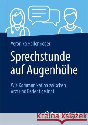 Sprechstunde Auf Augenhöhe: Wie Kommunikation Zwischen Arzt Und Patient Gelingt Hollenrieder, Veronika 9783658379346