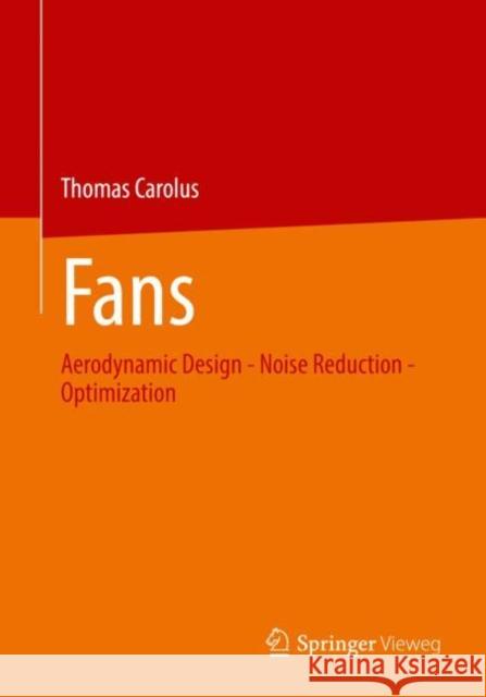 Fans: Aerodynamic Design - Noise Reduction - Optimization Thomas Carolus 9783658379582 Springer Vieweg