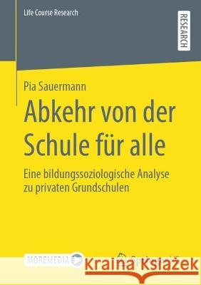 Abkehr von der Schule für alle: Eine bildungssoziologische Analyse zu privaten Grundschulen Sauermann, Pia 9783658379612