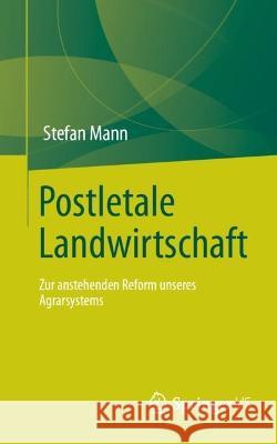 Postletale Landwirtschaft: Zur anstehenden Reform unseres Agrarsystems Mann, Stefan 9783658379667 Springer Fachmedien Wiesbaden