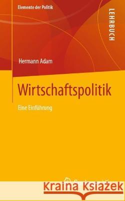 Wirtschaftspolitik: Eine Einführung Hermann Adam 9783658379780 Springer vs