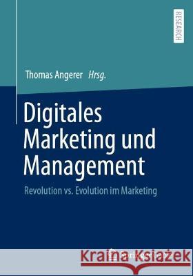 Digitales Marketing und Management: Revolution vs. Evolution im Marketing Thomas Angerer 9783658380038 Springer Gabler