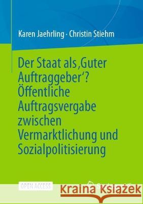 Der Staat ALS 'Guter Auftraggeber'? Öffentliche Auftragsvergabe Zwischen Vermarktlichung Und Sozialpolitisierung Jaehrling, Karen 9783658380250 Springer Fachmedien Wiesbaden