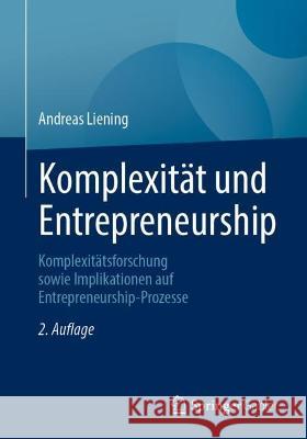 Komplexität Und Entrepreneurship: Komplexitätsforschung Sowie Implikationen Auf Entrepreneurship-Prozesse Liening, Andreas 9783658380274