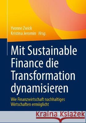 Mit Sustainable Finance Die Transformation Dynamisieren: Wie Finanzwirtschaft Nachhaltiges Wirtschaften Ermöglicht Zwick, Yvonne 9783658380434 Springer Gabler