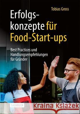 Erfolgskonzepte Für Food-Start-Ups: Best Practices Und Handlungsempfehlungen Für Gründer Gross, Tobias 9783658380458 Springer